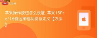 苹果操作按钮怎么设置_苹果15pro/16侧边按钮功能自定义【方法】