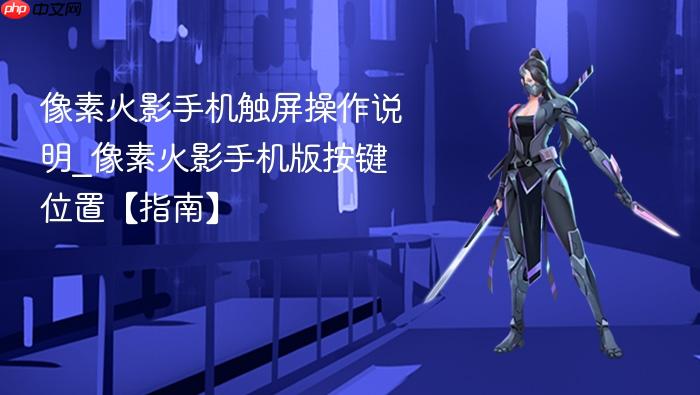像素火影手机触屏操作说明_像素火影手机版按键位置【指南】