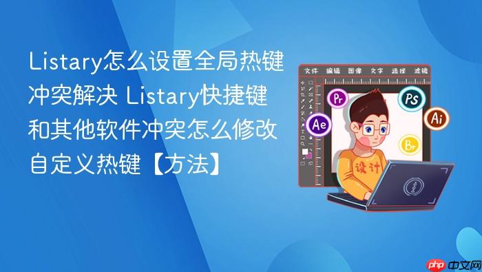 listary怎么设置全局热键冲突解决 listary快捷键和其他软件冲突怎么修改自定义热键【方法】