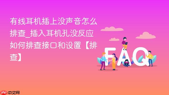有线耳机插上没声音怎么排查_插入耳机孔没反应如何排查接口和设置【排查】