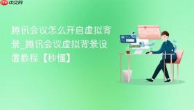 腾讯会议怎么开启虚拟背景_腾讯会议虚拟背景设置教程【秒懂】