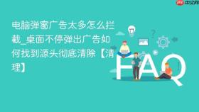 电脑弹窗广告太多怎么拦截_桌面不停弹出广告如何找到源头彻底清除【清理】