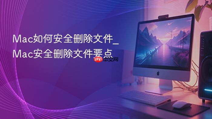 mac如何安全删除文件_mac安全删除文件要点