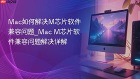mac如何解决m芯片软件兼容问题_mac m芯片软件兼容问题解决详解