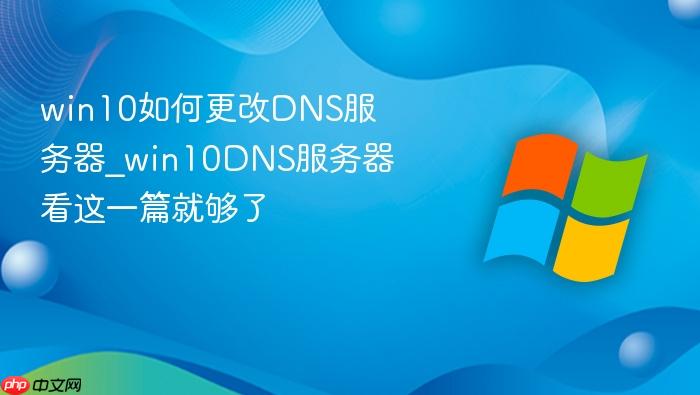 win10如何更改dns服务器_win10dns服务器看这一篇就够了