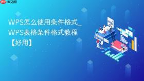 WPS怎么使用条件格式_WPS表格条件格式教程【好用】