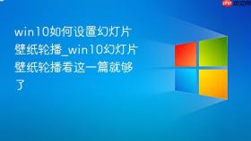 win10如何设置幻灯片壁纸轮播_win10幻灯片壁纸轮播看这一篇就够了