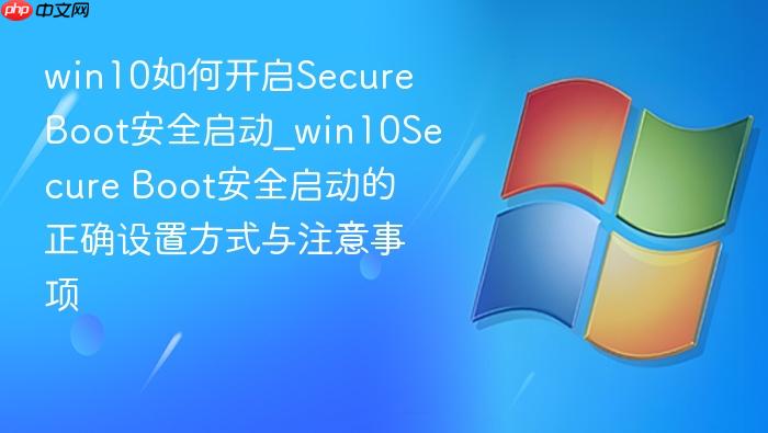 win10如何开启secure boot安全启动_win10secure boot安全启动的正确设置方式与注意事项