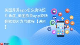 美图秀秀app怎么旋转照片角度_美图秀秀app旋转翻转照片方向教程【进阶】