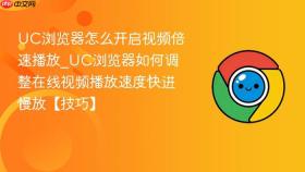 uc浏览器怎么开启视频倍速播放_uc浏览器如何调整在线视频播放速度快进慢放【技巧】