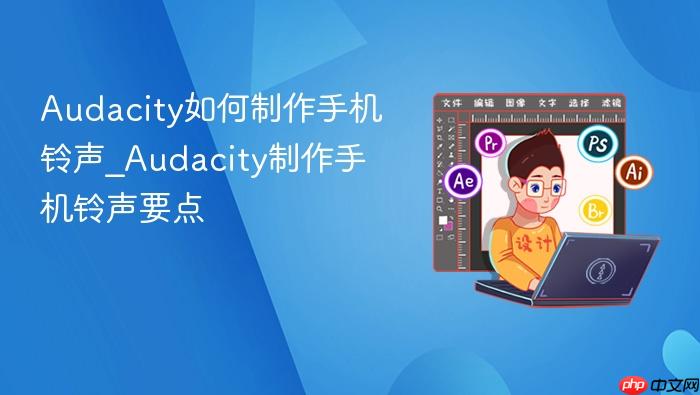 audacity如何制作手机铃声_audacity制作手机铃声要点