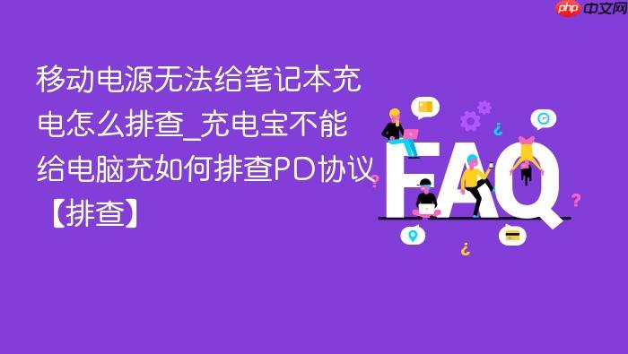 移动电源无法给笔记本充电怎么排查_充电宝不能给电脑充如何排查pd协议【排查】