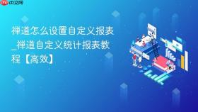 禅道怎么设置自定义报表_禅道自定义统计报表教程【高效】