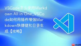 vscode怎么使用markdown all in one_vscode如何用插件增强markdown快捷键和目录生成【攻略】