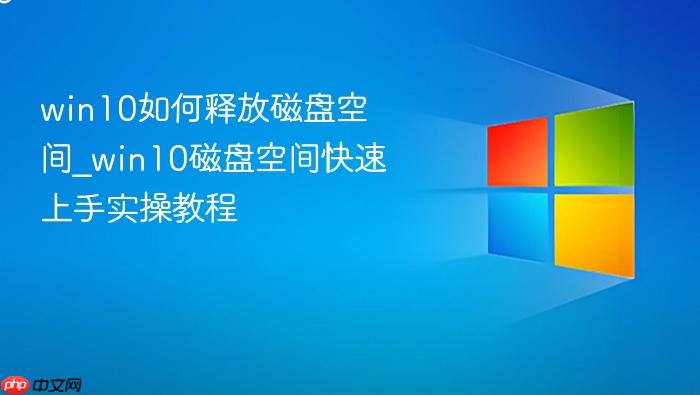 win10如何释放磁盘空间_win10磁盘空间快速上手实操教程