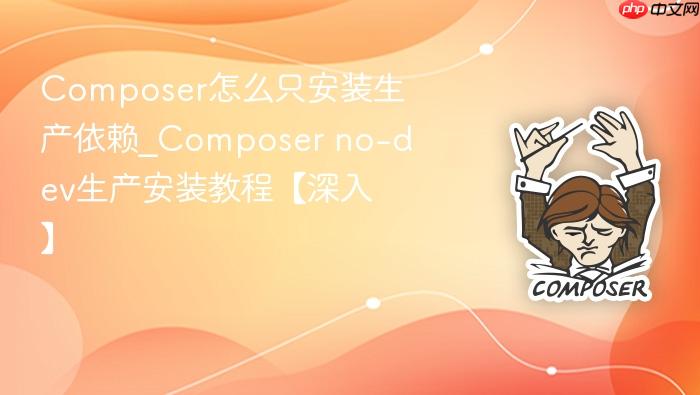 composer怎么只安装生产依赖_composer no-dev生产安装教程【深入】