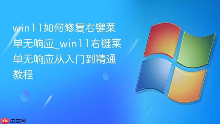 win11如何修复右键菜单无响应_win11右键菜单无响应从入门到精通教程