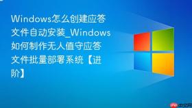windows怎么创建应答文件自动安装_windows如何制作无人值守应答文件批量部署系统【进阶】