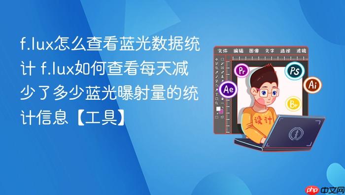 f.lux怎么查看蓝光数据统计 f.lux如何查看每天减少了多少蓝光曝射量的统计信息【工具】