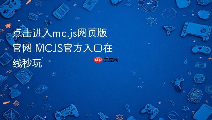 点击进入mc.js网页版官网 mcjs官方入口在线秒玩 - php中文网