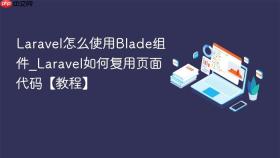 laravel怎么使用blade组件_laravel如何复用页面代码【教程】
