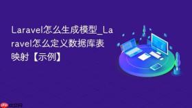 laravel怎么生成模型_laravel怎么定义数据库表映射【示例】