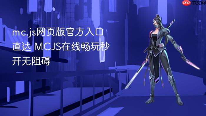 mc.js网页版官方入口直达 mcjs在线畅玩秒开无阻碍