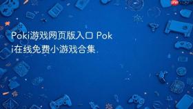 Poki游戏网页版入口 Poki在线免费小游戏合集