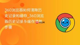 360浏览器如何清除历史记录和缓存_360浏览器历史记录与缓存清除步骤