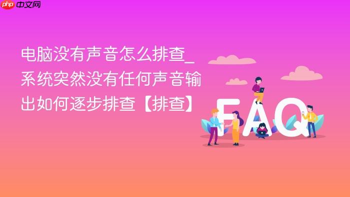 电脑没有声音怎么排查_系统突然没有任何声音输出如何逐步排查【排查】