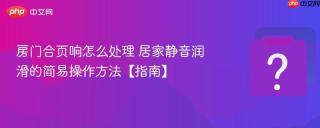 房门合页响怎么处理 居家静音润滑的简易操作方法【指南】