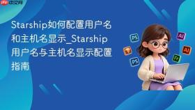 starship如何配置用户名和主机名显示_starship用户名与主机名显示配置指南