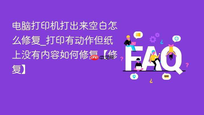 电脑打印机打出来空白怎么修复_打印有动作但纸上没有内容如何修复【修复】