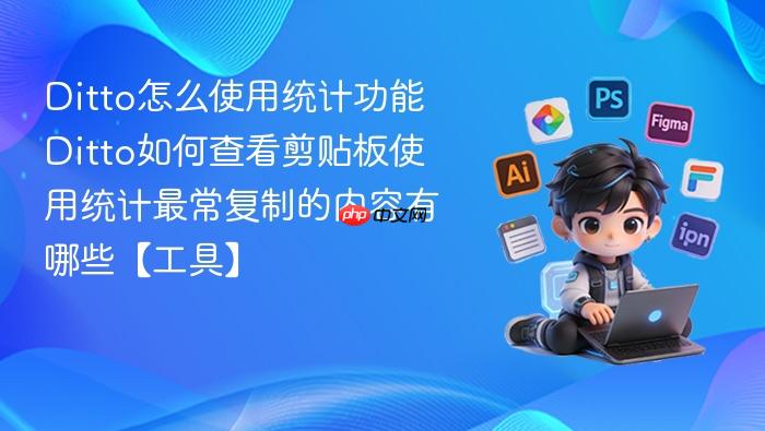 ditto怎么使用统计功能 ditto如何查看剪贴板使用统计最常复制的内容有哪些【工具】