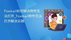 foxmail如何解决附件无法打开_foxmail附件无法打开解决实践