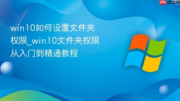 win10如何设置文件夹权限_win10文件夹权限从入门到精通教程