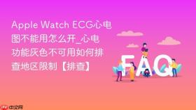 Apple Watch ECG心电图不能用怎么开_心电功能灰色不可用如何排查地区限制【排查】