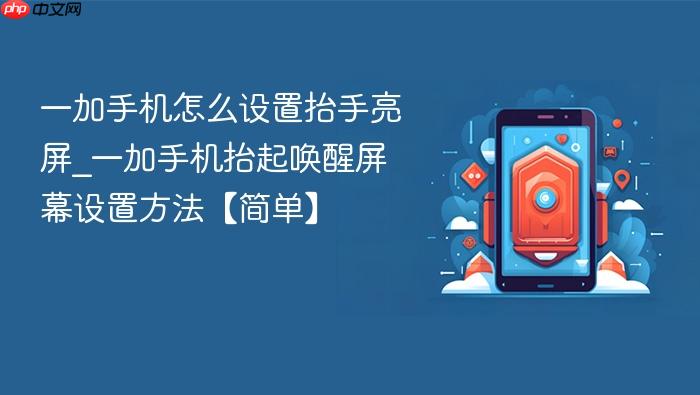 一加手机怎么设置抬手亮屏_一加手机抬起唤醒屏幕设置方法【简单】