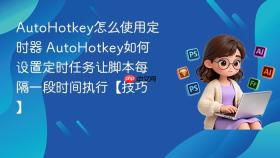 autohotkey怎么使用定时器 autohotkey如何设置定时任务让脚本每隔一段时间执行【技巧】