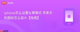 iphone怎么设置长辈模式 苹果手机图标怎么变大【指南】