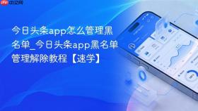 今日头条app怎么管理黑名单_今日头条app黑名单管理解除教程【速学】