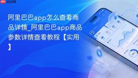 阿里巴巴app怎么查看商品详情_阿里巴巴app商品参数详情查看教程【实用】