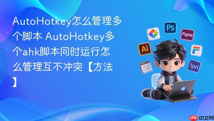 autohotkey怎么管理多个脚本 autohotkey多个ahk脚本同时运行怎么管理互不冲突【方法】