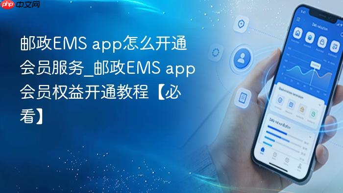 邮政ems app怎么开通会员服务_邮政ems app会员权益开通教程【必看】