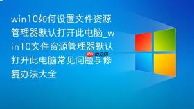 win10如何设置文件资源管理器默认打开此电脑_win10文件资源管理器默认打开此电脑常见问题与修复办法大全