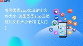 美图秀秀app怎么缩小文件大小_美图秀秀app压缩照片文件大小教程【入门】