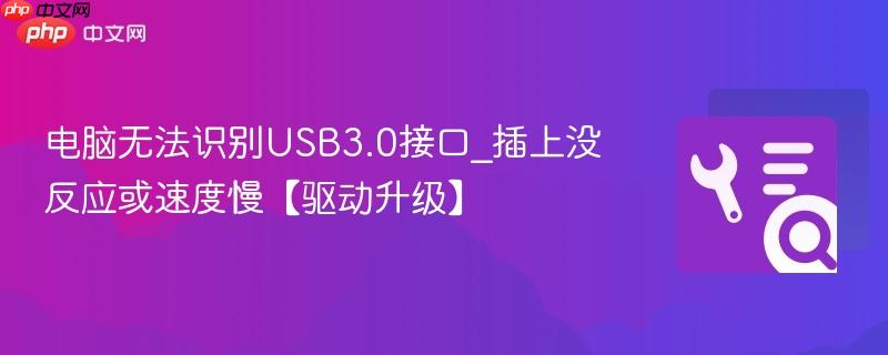 电脑无法识别usb3.0接口_插上没反应或速度慢【驱动升级】
