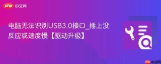 电脑无法识别USB3.0接口_插上没反应或速度慢【驱动升级】