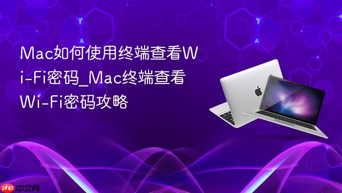 mac如何使用终端查看wi-fi密码_mac终端查看wi-fi密码攻略