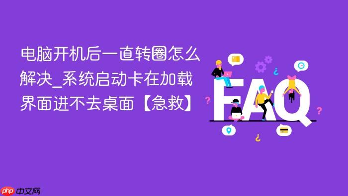 电脑开机后一直转圈怎么解决_系统启动卡在加载界面进不去桌面【急救】